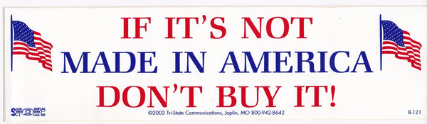 If Its Not Made In America, Dont Buy It! Bumper Sticker #B121